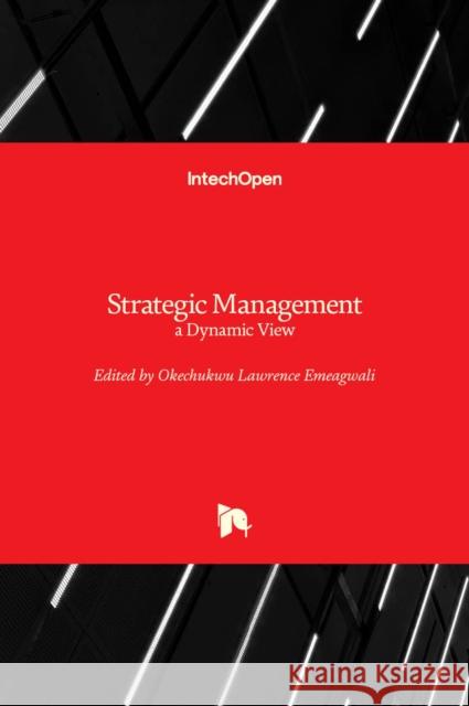 Strategic Management: a Dynamic View Okechukwu Lawrence Emeagwali Hasan Yousef Aljuhamni 9781839625046 Intechopen - książka