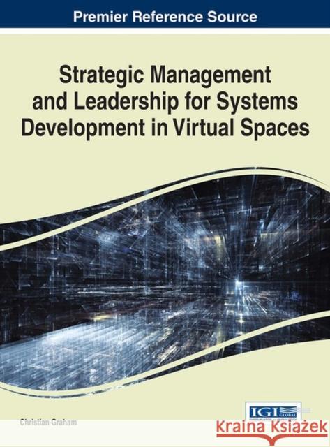 Strategic Management and Leadership for Systems Development in Virtual Spaces Christian Graham 9781466696884 Business Science Reference - książka