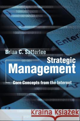 Strategic Management: Core Concepts from the Internet Satterlee, Brian C. 9780595184781 Writers Club Press - książka