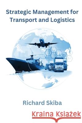 Strategic Management for Transport and Logistics Richard Skiba 9781763611245 After Midnight Publishing - książka