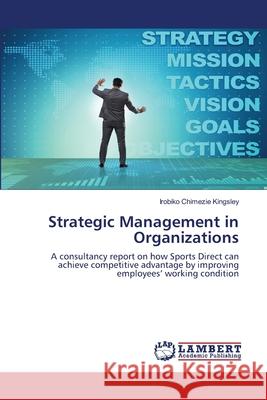 Strategic Management in Organizations Kingsley, Irobiko Chimezie 9786202078986 LAP Lambert Academic Publishing - książka