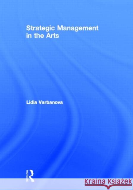 Strategic Management in the Arts Lidia Varbanova 9780415530026 Routledge - książka