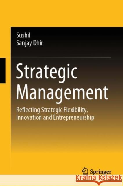 Strategic Management: Reflecting Strategic Flexibility, Innovation and Entrepreneurship Sushil                                   Sanjay Dhir 9789819747870 Springer - książka