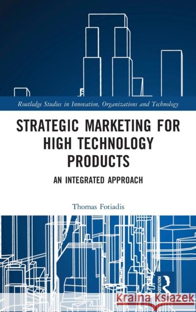 Strategic Marketing for High Technology Products: An Integrated Approach Thomas Fotiadis 9781138559288 Routledge - książka