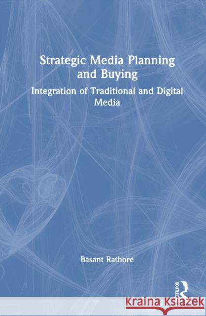 Strategic Media Planning and Buying: Integration of Traditional and Digital Media Basant (Sr. Vice President at Jagran Group, India) Rathore 9781032499826 Taylor & Francis Ltd - książka