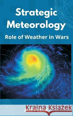 Strategic Meteorology: Role of Weather in Wars Ajey Lele   9789393499813 Vij Books India - książka