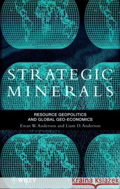 Strategic Minerals: Resource Geopolitics and Global Geo-Economics Anderson, Ewan W. 9780471974024 John Wiley & Sons - książka