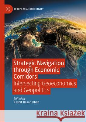 Strategic Navigation Through Economic Corridors: Intersecting Geoeconomics and Geopolitics Kashif Hasan Khan 9789819660100 Palgrave MacMillan - książka