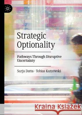 Strategic Optionality: Pathways Through Disruptive Uncertainty Surja Datta Tobias Kutzewski 9783031173530 Palgrave MacMillan - książka