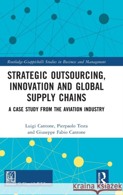 Strategic Outsourcing, Innovation and Global Supply Chains: A Case Study from the Aviation Industry Luigi Cantone Pierpaolo Testa Giuseppe Fabio Cantone 9781032455396 Routledge - książka