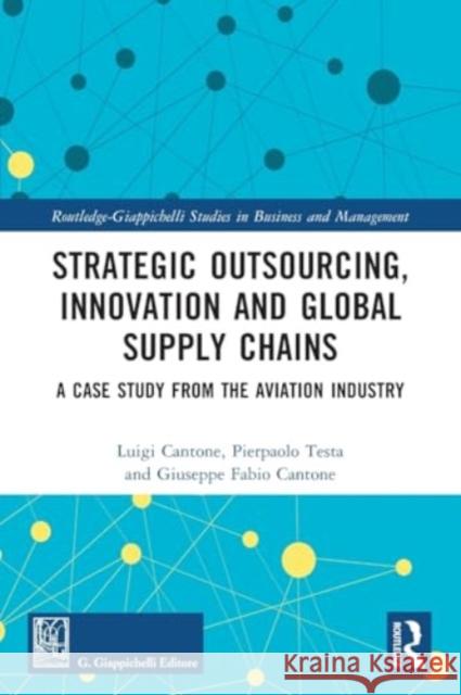 Strategic Outsourcing, Innovation and Global Supply Chains: A Case Study from the Aviation Industry Luigi Cantone Pierpaolo Testa Giuseppe Fabio Cantone 9781032455426 Taylor & Francis Ltd - książka