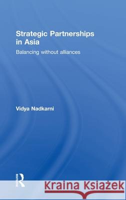 Strategic Partnerships in Asia : Balancing without alliances Nadkarni Vidya 9780415777742 Routledge - książka