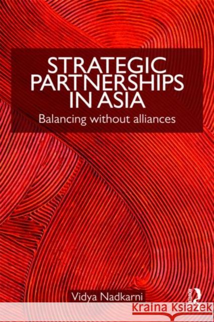 Strategic Partnerships in Asia: Balancing Without Alliances Nadkarni, Vidya 9780415777759 Routledge - książka