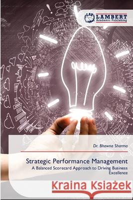 Strategic Performance Management Sharma, Dr. Bhawna 9786209436154 LAP Lambert Academic Publishing - książka