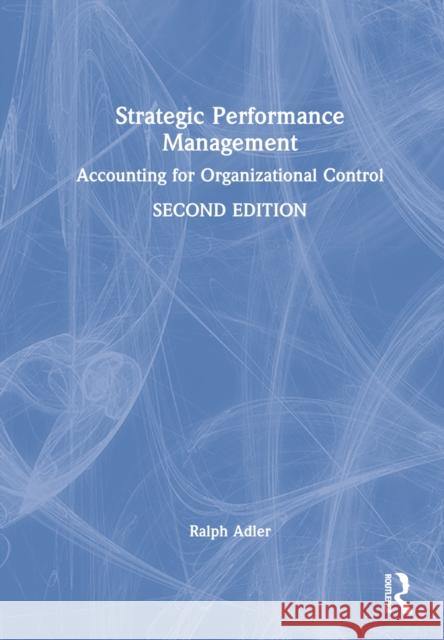 Strategic Performance Management: Accounting for Organizational Control Adler, Ralph W. 9781032211893 Taylor & Francis Ltd - książka