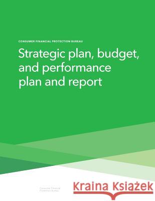 Strategic plan, budget, and performance plan and report Consumer Financial Protection Bureau 9781505489620 Createspace - książka