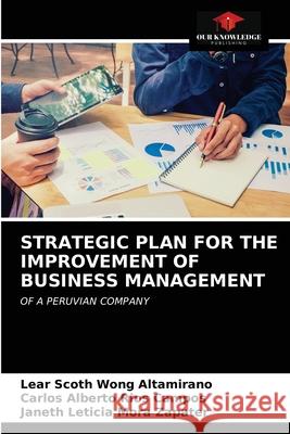 Strategic Plan for the Improvement of Business Management Lear Scoth Wong Altamirano, Carlos Alberto Ríos Campos, Janeth Leticia Mora Zapater 9786203638547 Our Knowledge Publishing - książka