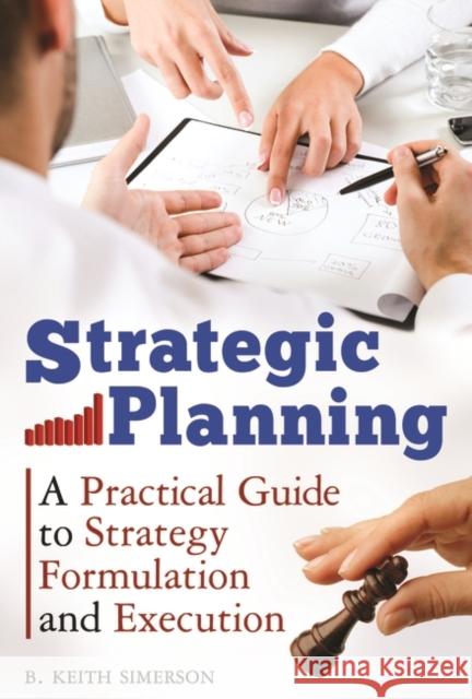 Strategic Planning: A Practical Guide to Strategy Formulation and Execution Simerson, B. Keith 9780313384806 Praeger Publishers - książka
