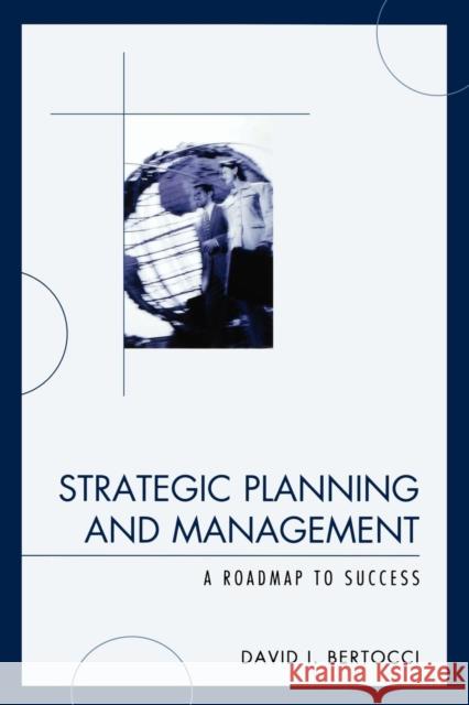 Strategic Planning and Management: A Roadmap to Success Bertocci, David I. 9780761845904 University Press of America - książka