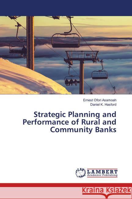 Strategic Planning and Performance of Rural and Community Banks Asamoah, Ernest Ofori; Hasford, Daniel K. 9786139582969 LAP Lambert Academic Publishing - książka