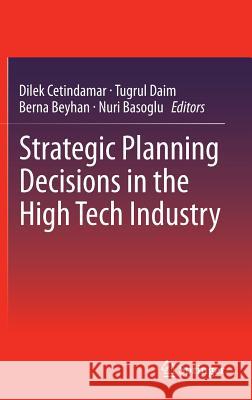 Strategic Planning Decisions in the High Tech Industry Dilek Centindamar Tugrul Daim Nuri Basoglu 9781447148869 Springer - książka