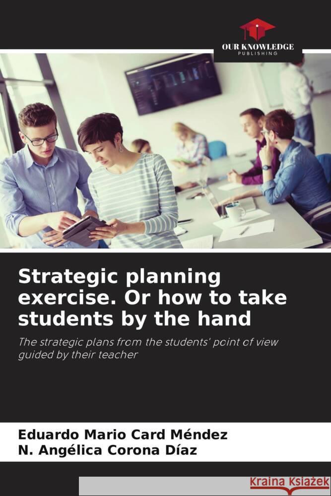 Strategic planning exercise. Or how to take students by the hand Card Méndez, Eduardo Mario, Corona Díaz, N. Angélica 9786206521631 Our Knowledge Publishing - książka