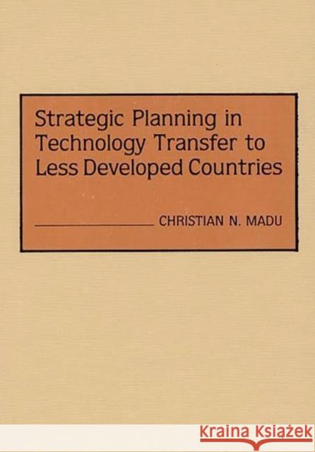 Strategic Planning in Technology Transfer to Less Developed Countries Christian N. Madu 9780899306292 Quorum Books - książka