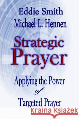 Strategic Prayer: Applying the Power of Targeted Prayer Eddie Smith Michael L Hennen  9781365808807 Revival Waves of Glory Ministries - książka