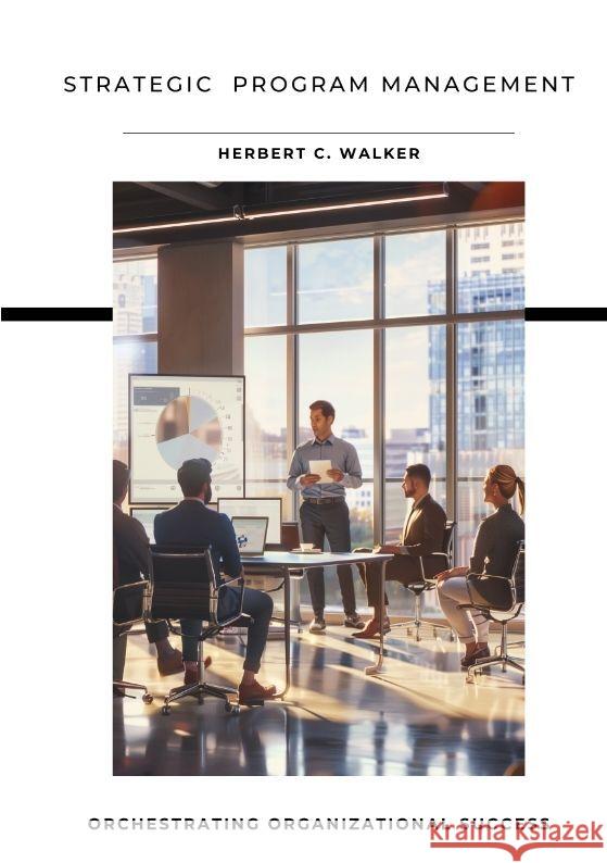 Strategic Program Management: Orchestrating Organizational Success Herbert C. Walker 9783384181954 Tredition Gmbh - książka