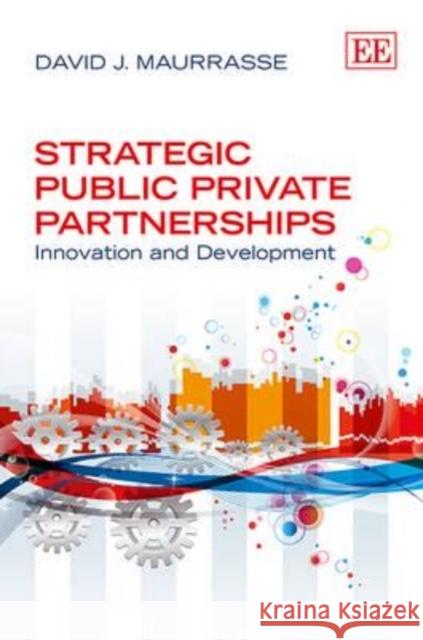 Strategic Public Private Partnerships: Innovation and Development David Maurrasse   9780857931979 Edward Elgar Publishing Ltd - książka