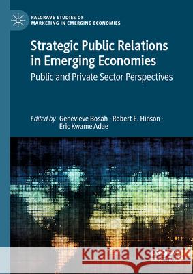 Strategic Public Relations in Emerging Economies: Public and Private Sector Perspectives Genevieve Bosah, Robert E. Hinson, Eric Kwame Adae 9783031853432 Springer International Publishing AG - książka