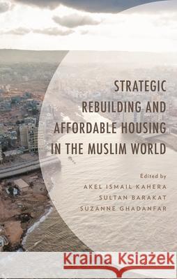 Strategic Rebuilding and Affordable Housing in the Muslim World Sultan Barakat Suzanne Ghadanfar Akel Ismail Kahera 9781666962833 Lexington Books - książka