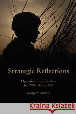 Strategic Reflections: Operation Iraqi Freedom (July 2004 - February 2007) Jr., George W. Casey 9781312044586 Lulu.com - książka