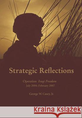 Strategic Reflections: Operation Iraqi Freedom July 2004 - February 2007 Casey, George W. 9781782662549 Military Bookshop - książka