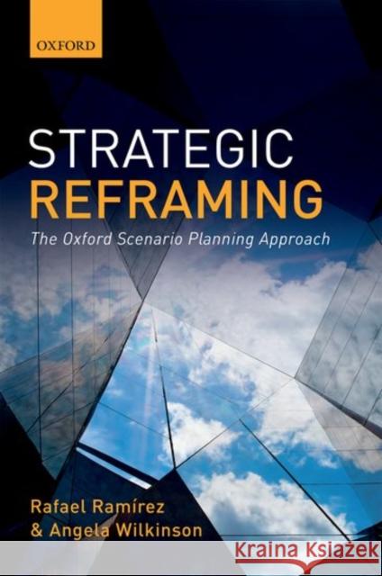 Strategic Reframing: The Oxford Scenario Planning Approach Rafael Ramirez Angela Wilkinson 9780198745693 Oxford University Press, USA - książka
