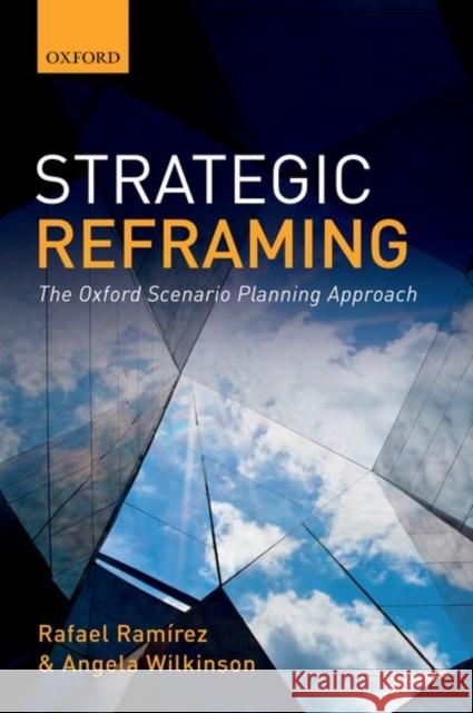Strategic Reframing: The Oxford Scenario Planning Approach Ramirez, Rafael 9780198820666 Oxford University Press, USA - książka