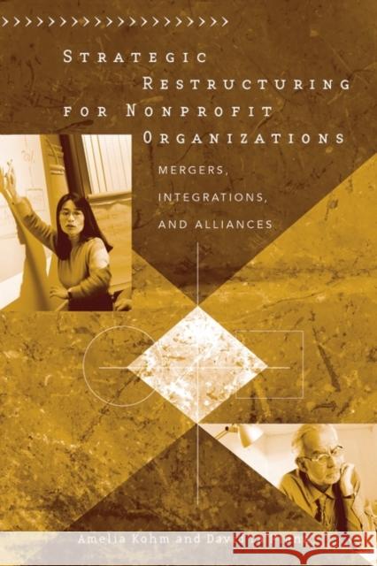 Strategic Restructuring for Nonprofit Organizations: Mergers, Integrations, and Alliances Kohm, Amelia 9780275980696 Praeger Publishers - książka