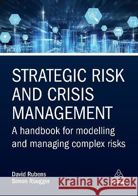 Strategic Risk and Crisis Management: A Handbook for Modelling and Managing Complex Risks David Rubens Simon R?egger J?rg Greulich 9781398609778 Kogan Page - książka