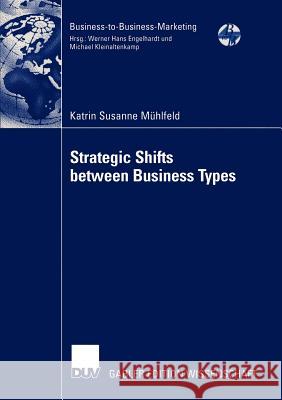 Strategic Shifts Between Business Types: A Transaction Cost Theory-Based Approach Supported by Dyad Simulation Mühlfeld, Katrin Susanne 9783824479894 Deutscher Universitats-Verlag - książka