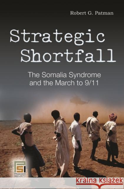 Strategic Shortfall: The Somalia Syndrome and the March to 9/11 Patman, Robert G. 9780275993627 Praeger Publishers - książka