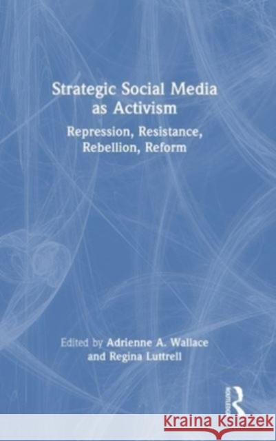 Strategic Social Media as Activism: Repression, Resistance, Rebellion, Reform Adrienne Wallace Regina Luttrell 9781032272191 Routledge - książka