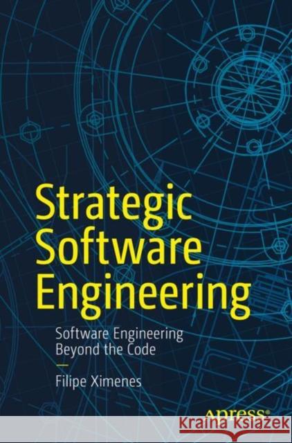 Strategic Software Engineering: Software Engineering Beyond the Code Filipe Ximenes 9798868809941 Springer-Verlag Berlin and Heidelberg GmbH &  - książka