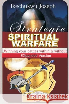 Strategic Spiritual Warfare: Winning your battles within and without (Expanded Version) Ikechukwu Joseph 9781537545561 Createspace Independent Publishing Platform - książka
