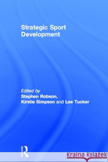 Strategic Sport Development Rosemary Leach Stephen Robson Kirstie Simpson 9780415544009 Taylor and Francis - książka
