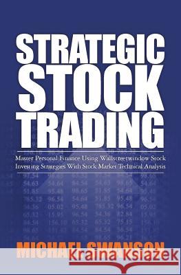 Strategic Stock Trading: Master Personal Finance Using Wallstreetwindow Stock Investing Strategies With Stock Market Technical Analysis Swanson, Michael 9781453666715 Createspace - książka