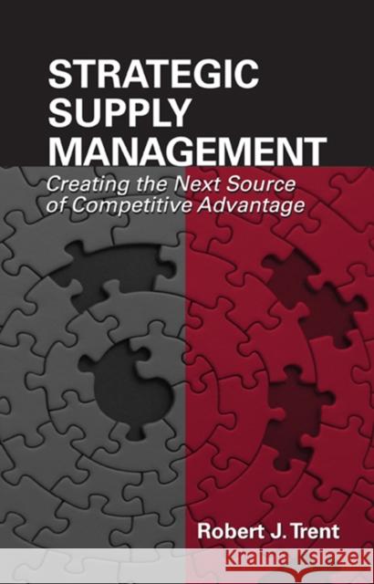 Strategic Supply Management: Creating the Next Source of Competitive Advantage Robert J. Trent 9781932159677 J. Ross Publishing - książka