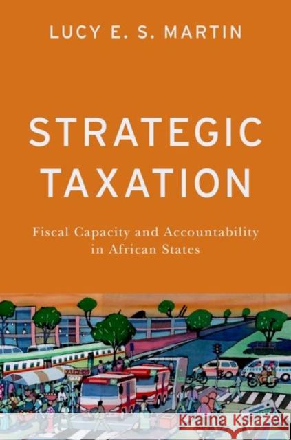 Strategic Taxation: Fiscal Capacity and Accountability in African States Lucy E. S. Martin 9780197672648 Oxford University Press Inc - książka