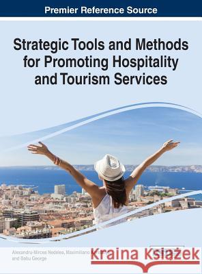 Strategic Tools and Methods for Promoting Hospitality and Tourism Services Alexandru-Mircea Nedelea Maximiliano Korstanje Babu George 9781466697614 Business Science Reference - książka