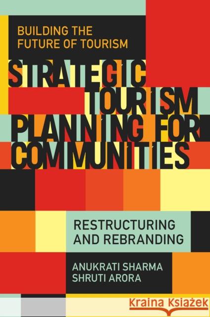 Strategic Tourism Planning for Communities: Restructuring and Rebranding Anukrati Sharma Shruti Arora 9781835490167 Emerald Publishing Limited - książka