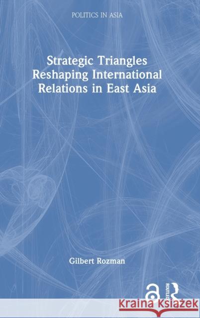 Strategic Triangles Reshaping International Relations in East Asia Gilbert Rozman 9781032283128 Routledge - książka